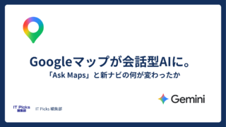 Googleマップが会話型AIに。「Ask Maps」と新ナビの何が変わったか【2026年3月リリース】