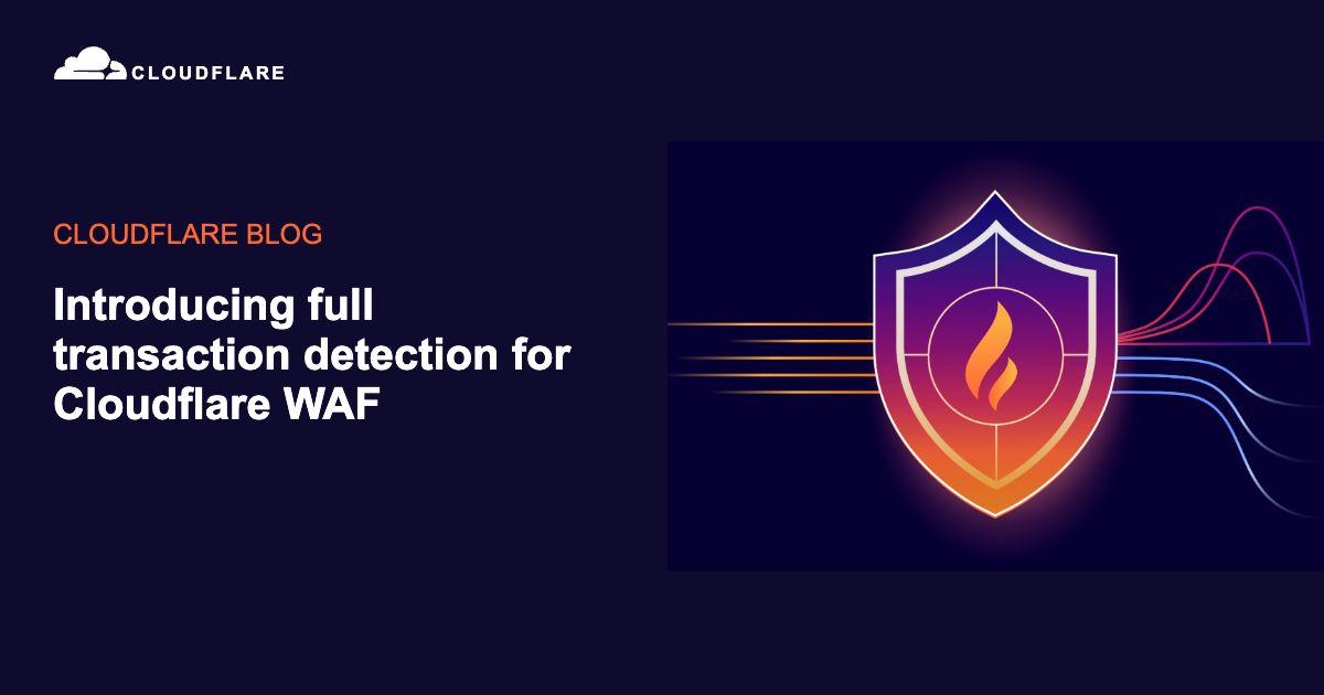 Introducing full transaction detection for Cloudflare WAF